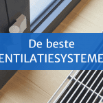 Ventilatiesysteem nodig? Dit zijn de beste ventilatiesystemen